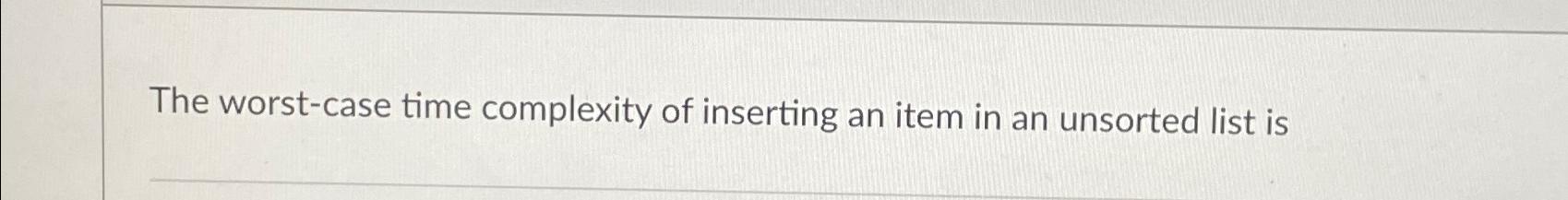 Solved The Worst Case Time Complexity Of Inserting An Item Chegg