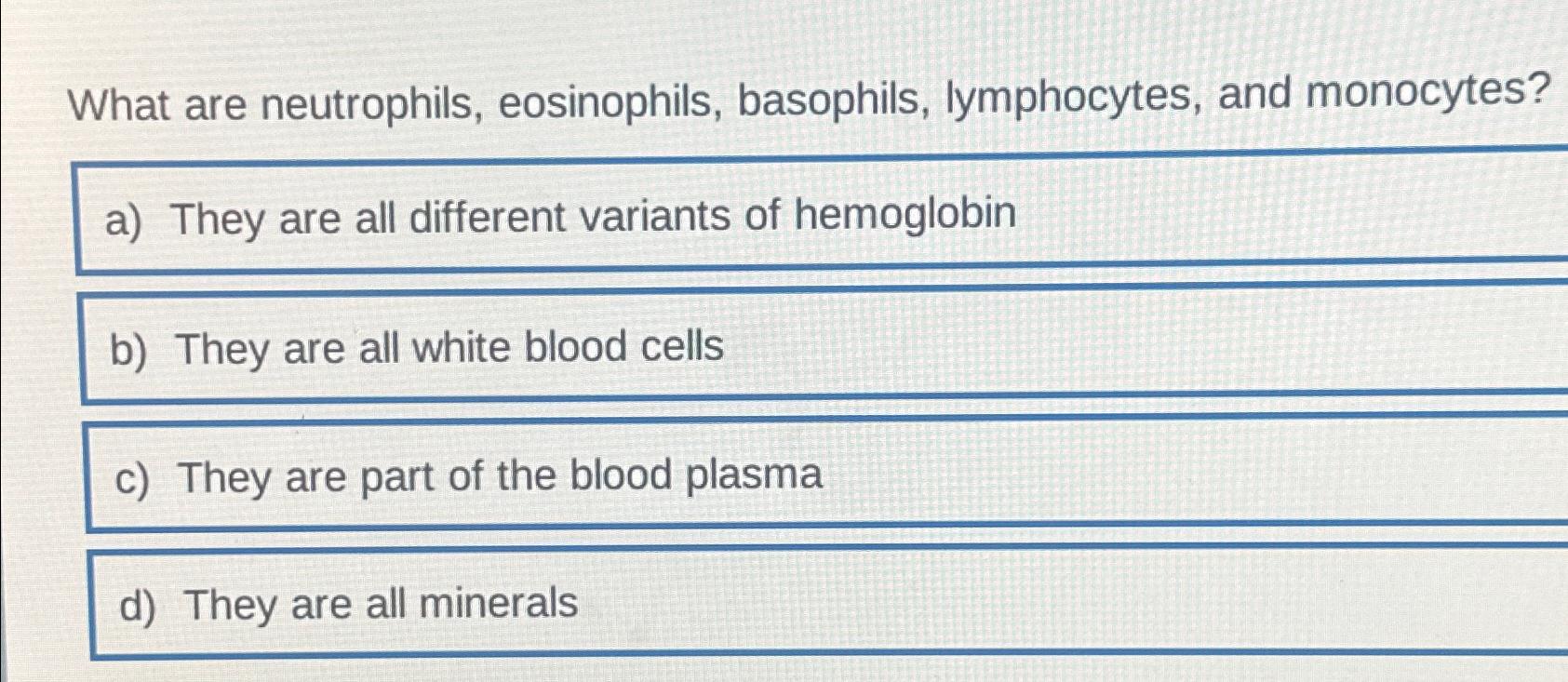 Solved What Are Neutrophils Eosinophils Basophils Chegg