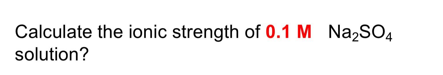 Solved Calculate The Ionic Strength Of 0 1M Na2SO4 Chegg