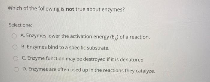 Solved Which Of The Following Is Not True About Enzymes Chegg