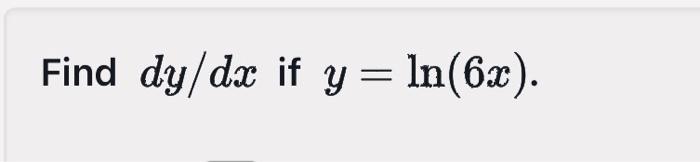 Solved Find Dy Dx If Y Ln 6x Chegg