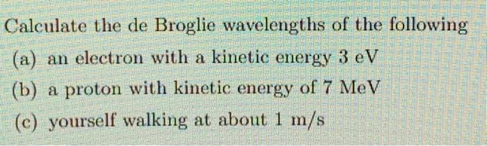 Solved Calculate The De Broglie Wavelengths Of The Following Chegg