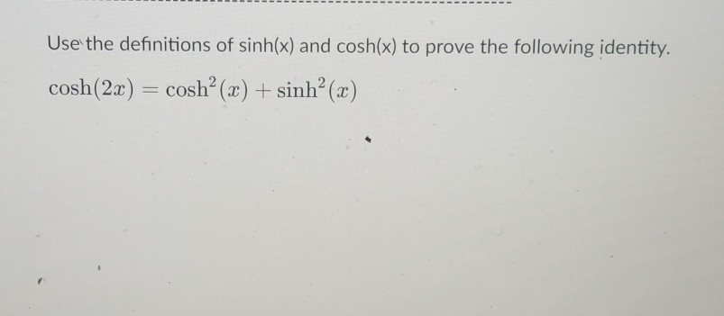 Solved Use The Definitions Of Sinh X And Cosh X To Prove Chegg