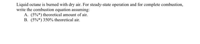 Solved Liquid Octane Is Burned With Dry Air For Chegg