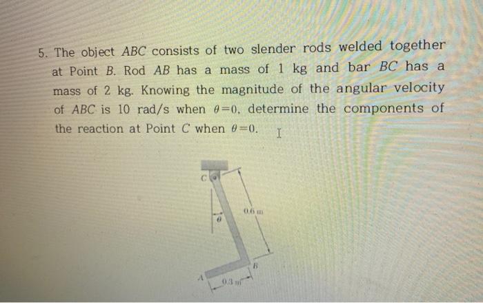 Solved 5 The Object ABC Consists Of Two Slender Rods Welded Chegg