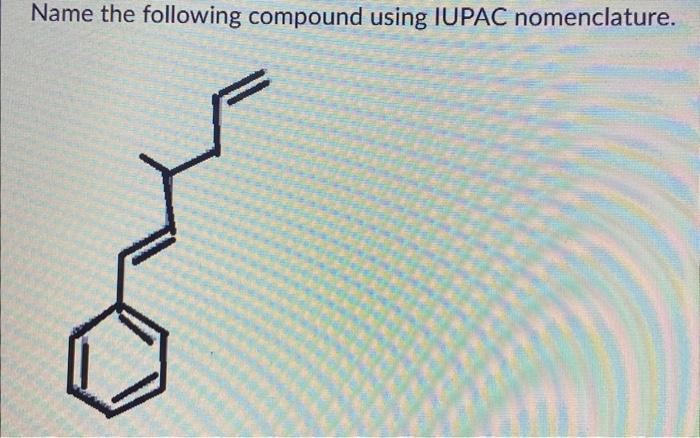 Solved Name The Following Compound Using IUPAC Nomenclature Chegg