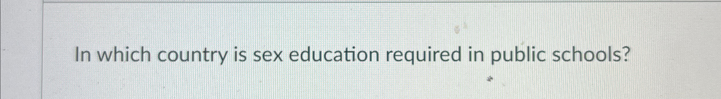 Solved In Which Country Is Sex Education Required In Public Chegg