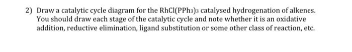 Solved Draw A Catalytic Cycle Diagram For The Rhci Pph Chegg