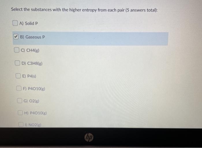 Solved Select The Substances With The Higher Entropy From Chegg