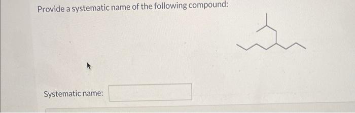 Solved Provide A Systematic Name Of The Following Compound Chegg