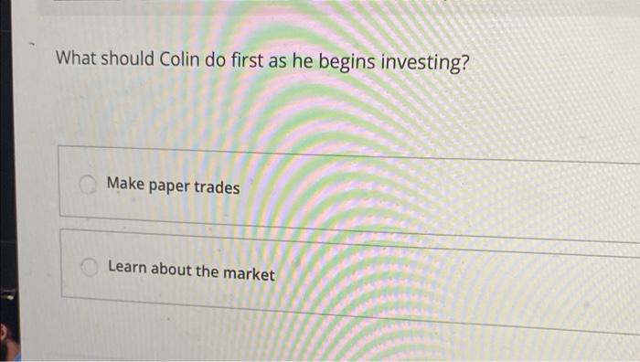 Solved What Should Colin Do First As He Begins Investing Chegg