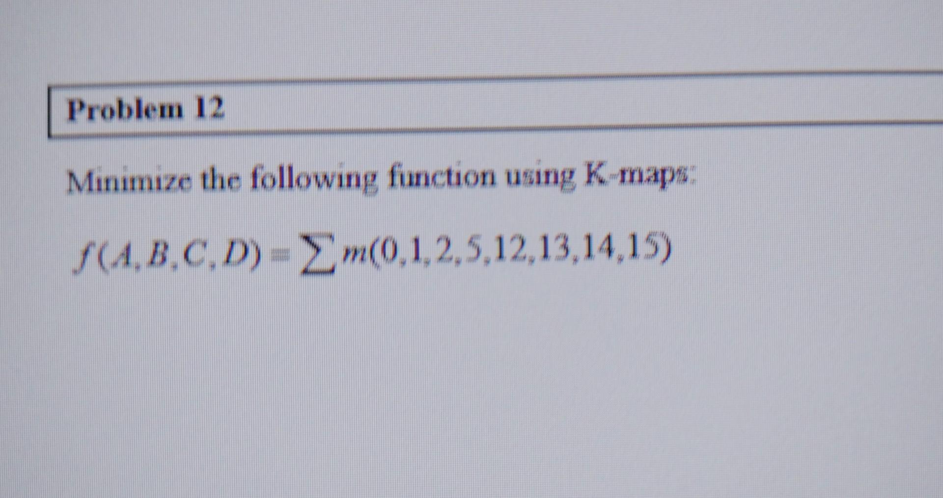 Solved Minimize The Following Function Using K Maps Chegg