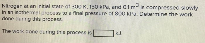 Solved Nitrogen At An Initial State Of K Kpa And Chegg