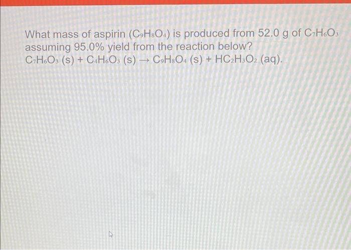 Solved What Mass Of Aspirin C H O Is Produced From 52 0 G Chegg