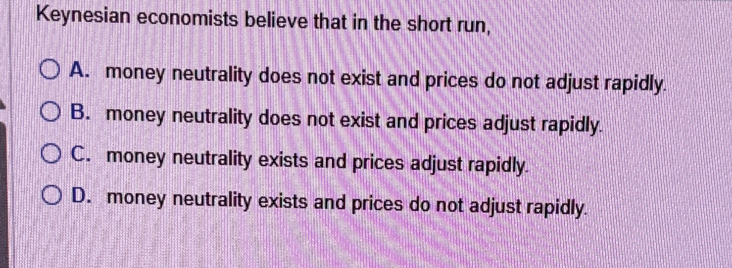 Solved Keynesian Economists Believe That In The Short Run A Chegg