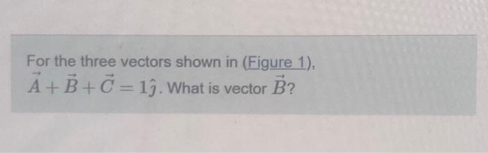 Solved For The Three Vectors Shown In Figure 1 A B C 1 Chegg