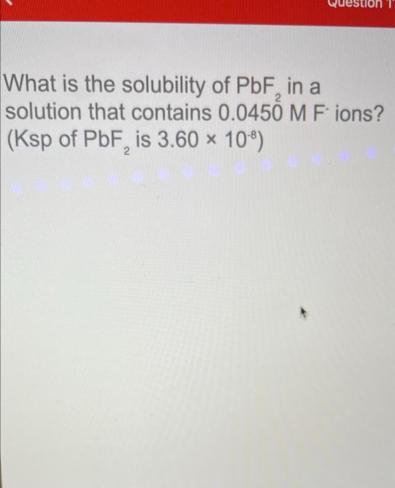 Solved What Is The Solubility Of PbF In A Solution That Chegg