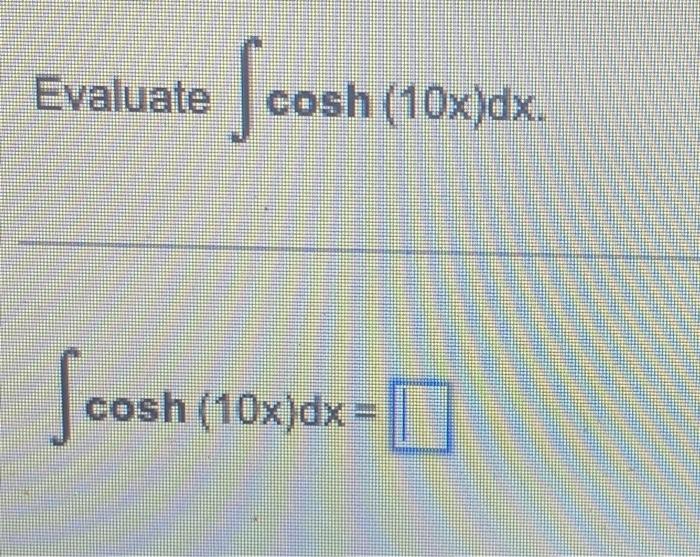 Solved Evaluate Cosh 10x Dx Cosh 10x Dx Chegg