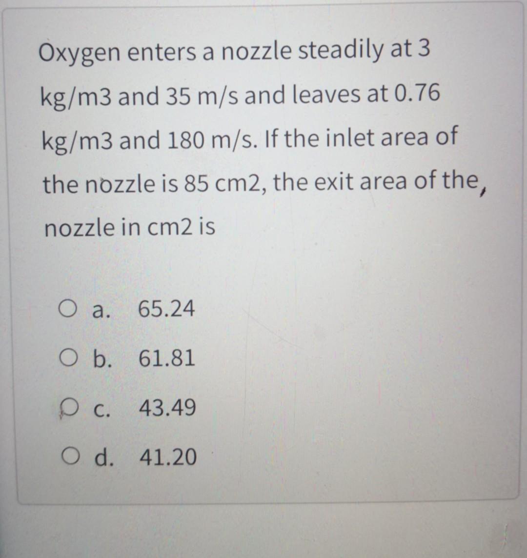 Solved Oxygen Enters A Nozzle Steadily At Kg M And M S Chegg