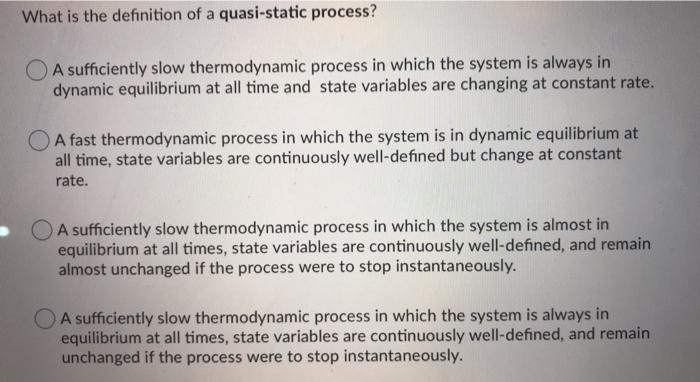 Solved What Is The Definition Of A Quasi Static Process O A Chegg