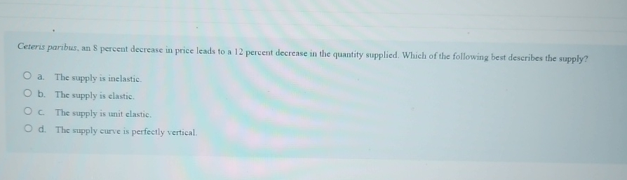 Solved Ceteris Paribus An Percent Decrease In Price Leads Chegg