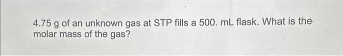 Solved 4 75 G Of An Unknown Gas At STP Fills A 500 ML Flask Chegg