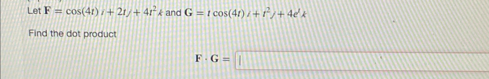 Solved Let F Cos T I Tj T K And G Tcos T I T J Etkfind Chegg