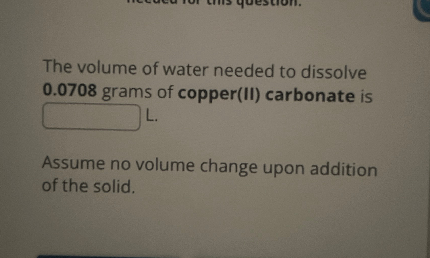 Solved The Volume Of Water Needed To Dissolve 0 0708 Grams Chegg