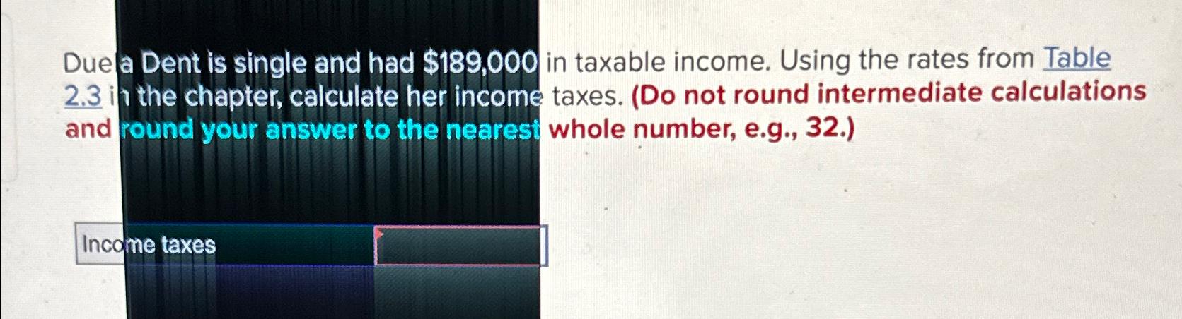 Solved Due A Dent Is Single And Had 189 000 In Taxable Chegg