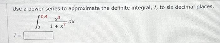 Solved Use A Power Series To Approximate The Definite Int