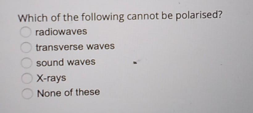 Solved Which Of The Following Cannot Be Polarised Chegg