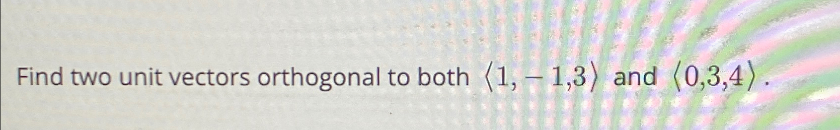 Solved Find Two Unit Vectors Orthogonal To Both 1 1 3 Chegg