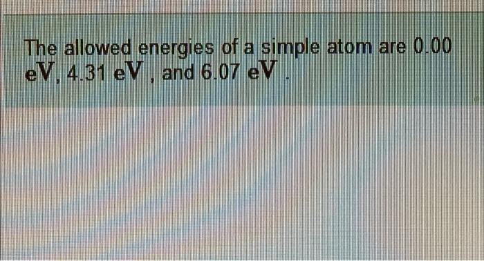 Solved The Allowed Energies Of A Simple Atom Are 0 00 EV Chegg