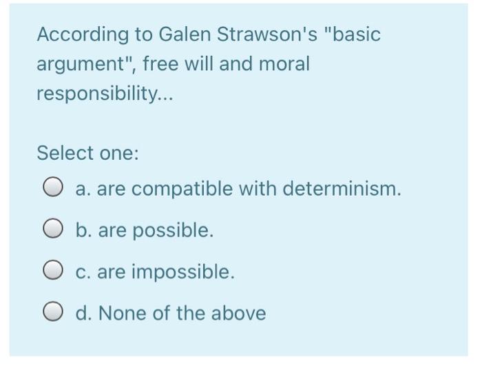 Solved According To Galen Strawson S Basic Argument Free Chegg