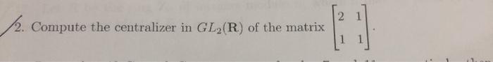 Solved 2 Compute The Centralizer In GL R Of The Matrix Chegg