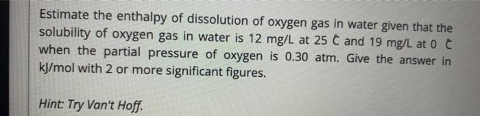 Solved Estimate The Enthalpy Of Dissolution Of Oxygen Gas In Chegg