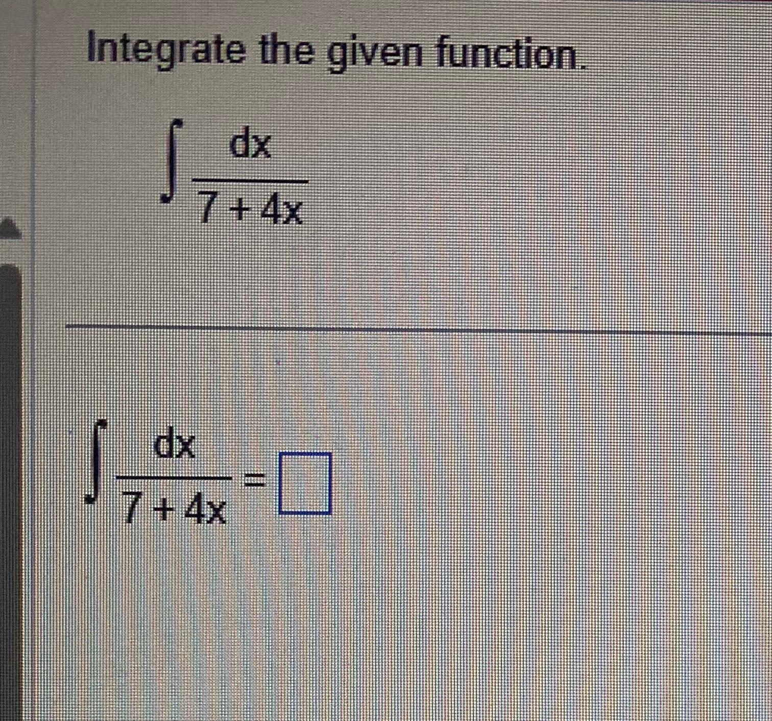 Solved Integrate The Given Function Dx7 4x Dx7 4x Chegg