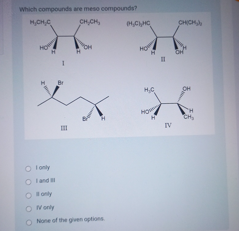 Solved Which Compounds Are Meso Compounds I OnlyI And IIIIl Chegg