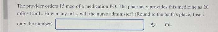 Solved The Provider Orders 15 Meq Of A Medication PO The Chegg