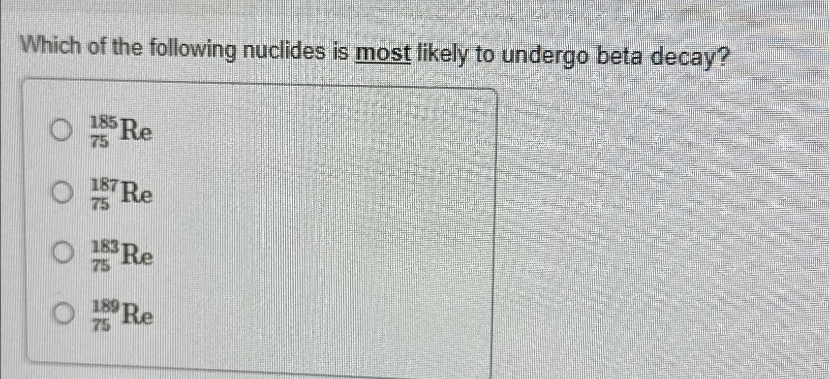 Solved Which Of The Following Nuclides Is Most Likely To Chegg