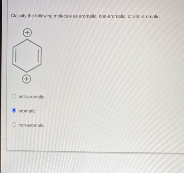 Solved Classify The Following Molecule As Aromatic Chegg