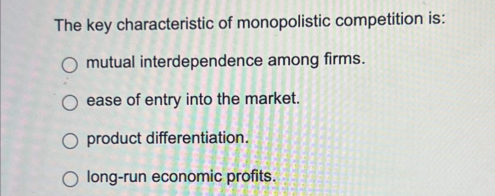 Solved The Key Characteristic Of Monopolistic Competition Chegg