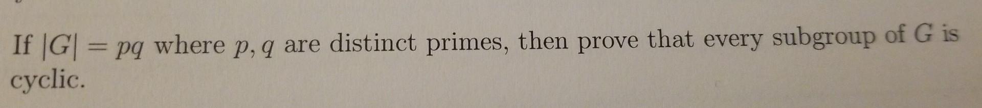 Solved If G Pq Where P Q Are Distinct Primes Then Prove Chegg