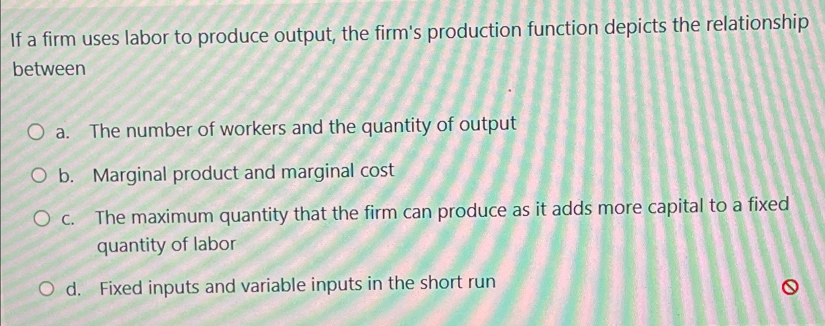 Solved If A Firm Uses Labor To Produce Output The Firm S Chegg