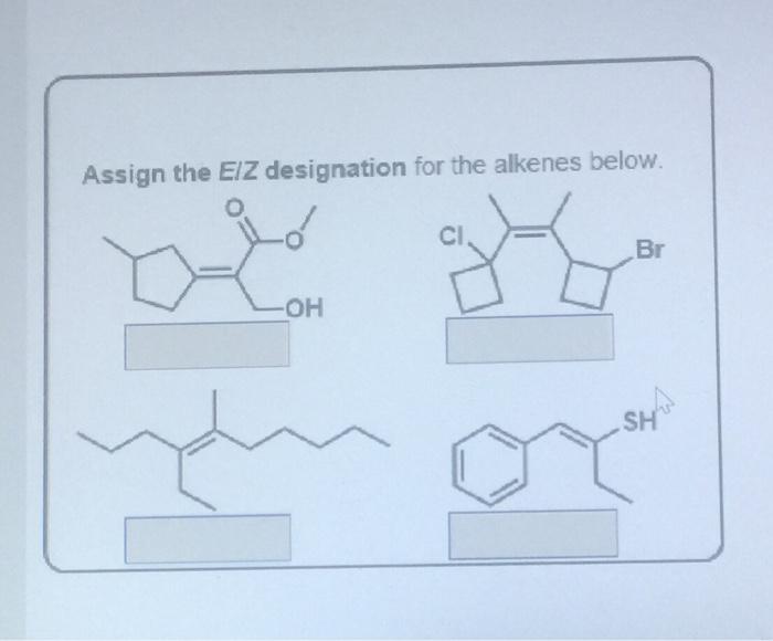 Solved Assign The EIZ Designation For The Alkenes Below Br Chegg