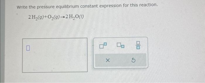 Solved Write The Pressure Equilibrium Constant Expression Chegg