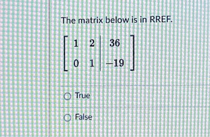 Solved The Matrix Below Is In RREF 1 2 0 1 True False 36 Chegg