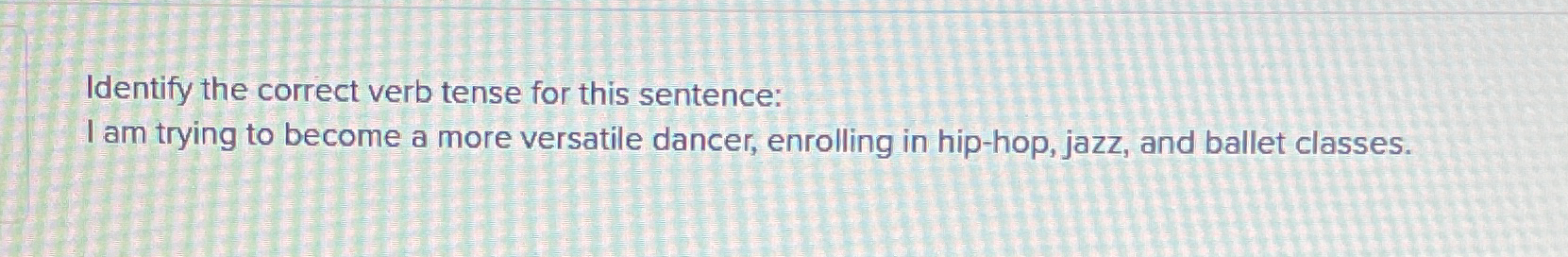 Solved Identify The Correct Verb Tense For This Sentence I Chegg