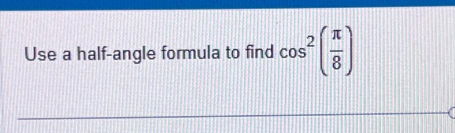 Solved Use a half angle formula to find cos2 π8 Chegg