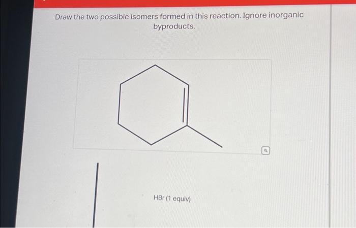 Solved Draw The Two Possible Isomers Formed In This Chegg